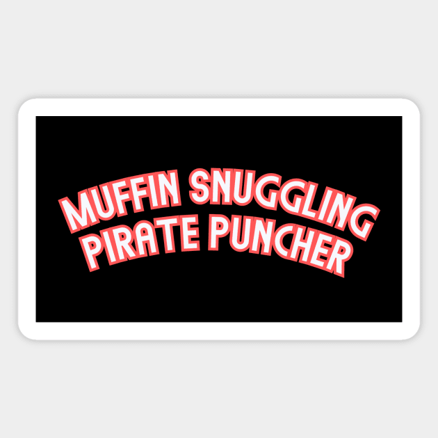 Muffin Snuggling Pirate Puncher Design: Funny Bold Typography - Humorous Statement Magnet by Designed By Marty